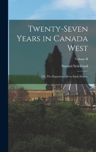 Twenty-Seven Years in Canada West; or, The Experience of an Early Settler.; Volume II