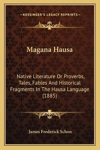 Magana Hausa: Native Literature or Proverbs, Tales, Fables and Historical Fragments in the Hausa Language (1885)