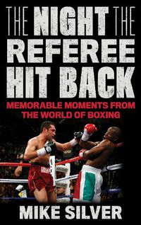 Cover image for The Night the Referee Hit Back: Memorable Moments from the World of Boxing