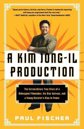 Cover image for A Kim Jong-Il Production: The Extraordinary True Story of a Kidnapped Filmmaker, His Star Actress, and a Young Dictator's Rise to Power