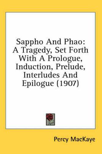 Sappho and Phao: A Tragedy, Set Forth with a Prologue, Induction, Prelude, Interludes and Epilogue (1907)