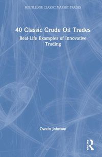 Cover image for 40 Classic Crude Oil Trades: Real-Life Examples of Innovative Trading