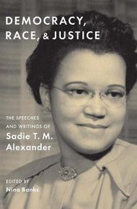 Cover image for Democracy, Race, and Justice: The Speeches and Writings of Sadie T. M. Alexander