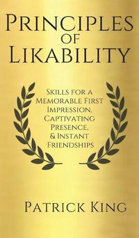 Cover image for Principles of Likability: Skills for a Memorable First Impression, Captivating Presence, and Instant Friendships