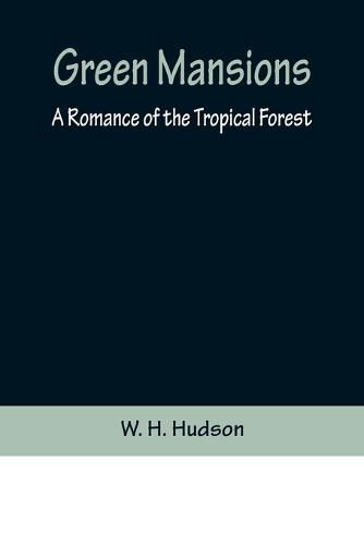 Green Mansions: A Romance of the Tropical Forest