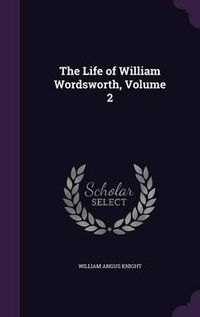 Cover image for The Life of William Wordsworth, Volume 2