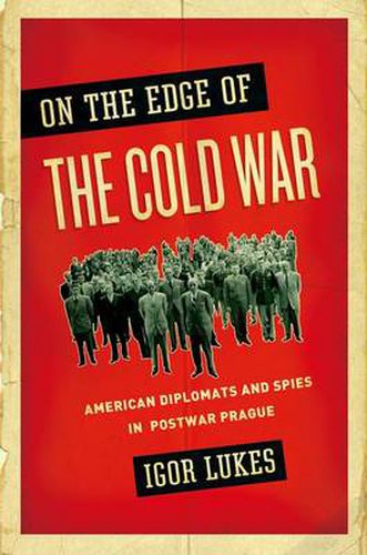 Cover image for On the Edge of the Cold War: American Diplomats and Spies in Postwar Prague