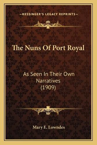 The Nuns of Port Royal: As Seen in Their Own Narratives (1909)