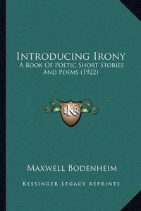 Cover image for Introducing Irony: A Book of Poetic Short Stories and Poems (1922)