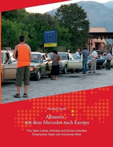 Cover image for Albanien - Mit dem Mercedes nach Europa: Vier Jahre Leben, Arbeiten und Reisen zwischen Dinarischen Alpen und Ionischem Meer