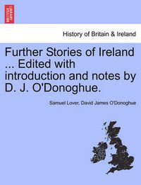 Cover image for Further Stories of Ireland ... Edited with Introduction and Notes by D. J. O'Donoghue.