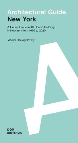 Cover image for New York: Architectural Guide: A Critic's Guide to 100 Iconic Buildings in New York from 1999 to 2020