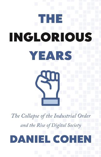 Cover image for The Inglorious Years: The Collapse of the Industrial Order and the Rise of Digital Society