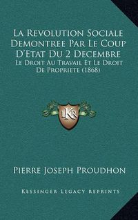 Cover image for La Revolution Sociale Demontree Par Le Coup D'Etat Du 2 Decembre: Le Droit Au Travail Et Le Droit de Propriete (1868)