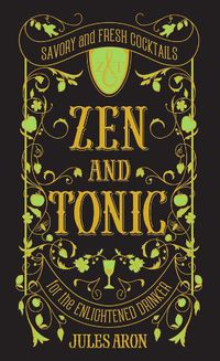 Cover image for Zen and Tonic: Savory and Fresh Cocktails for the Enlightened Drinker