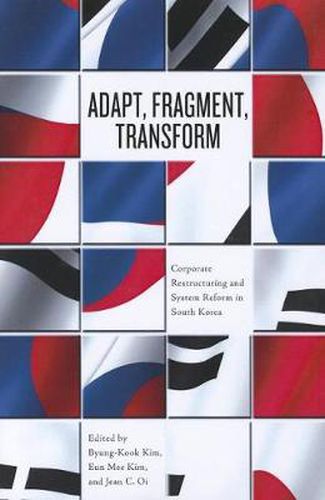 Cover image for Adapt, Fragment, Transform: Corporate Restructuring and System Reform in South Korea