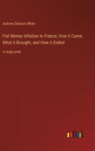 Cover image for Fiat Money Inflation in France; How it Came, What it Brought, and How it Ended