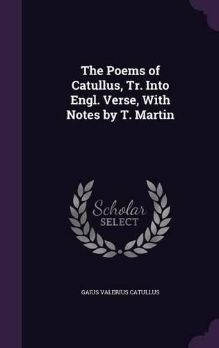 Cover image for The Poems of Catullus, Tr. Into Engl. Verse, with Notes by T. Martin