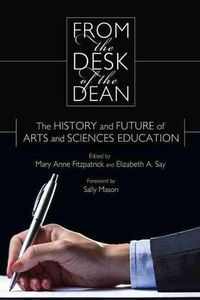 Cover image for From the Desk of the Dean: The History and Future of Arts and Sciences Education