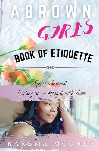 Cover image for A Brown Girl's Book of Etiquette Tips of Refinement, Leveling Up and Doing it with Class