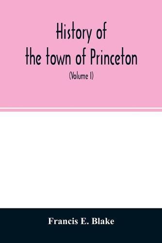 Cover image for History of the town of Princeton, in the county of Worcester and commonwealth of Massachusetts, 1759-1915 (Volume I)