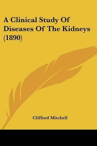 Cover image for A Clinical Study of Diseases of the Kidneys (1890)