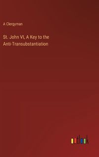 Cover image for St. John VI, A Key to the Anti-Transubstantiation