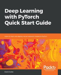 Cover image for Deep Learning with PyTorch Quick Start Guide: Learn to train and deploy neural network models in Python