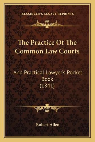 Cover image for The Practice of the Common Law Courts: And Practical Lawyer's Pocket Book (1841)