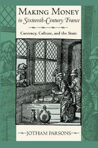 Cover image for Making Money in Sixteenth-Century France: Currency, Culture, and the State