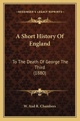 A Short History of England: To the Death of George the Third (1880)