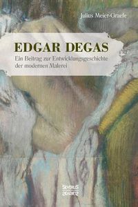 Cover image for Edgar Degas: Ein Beitrag zur Entwicklungsgeschichte der modernen Malerei