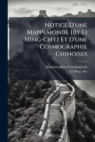 Cover image for Notice D'Une Mappemonde [By Li Ming-Ch'e] Et D'Une Cosmographie Chinoises