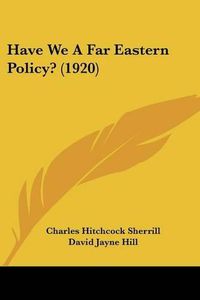 Cover image for Have We a Far Eastern Policy? (1920)