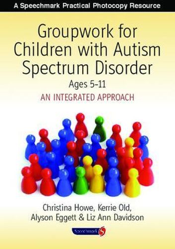 Groupwork for Children with Autism Spectrum Disorder Ages 5-11: An Integrated Approach