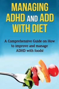 Cover image for Managing ADHD and ADD with Diet: A comprehensive guide on how to improve and manage ADHD with foods!