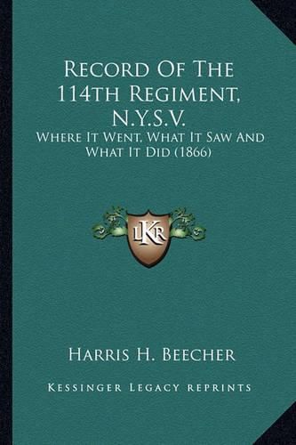 Cover image for Record of the 114th Regiment, N.Y.S.V. Record of the 114th Regiment, N.Y.S.V.: Where It Went, What It Saw and What It Did (1866) Where It Went, What It Saw and What It Did (1866)