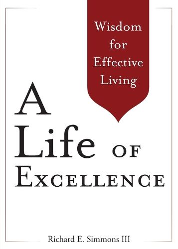 Cover image for A Life of Excellence: Wisdom for Effective Living