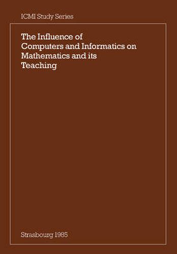 Cover image for The Influence of Computers and Informatics on Mathematics and its Teaching: Proceedings From a Symposium Held in Strasbourg, France in March 1985 and Sponsored by the International Commission on Mathematical Instruction