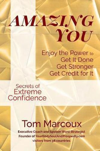 Amazing You: Enjoy the Power to Get It Done, Get Stronger, Get Credit for It ... Featuring Secrets of Extreme Confidence