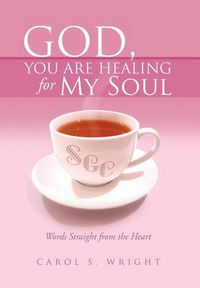 Cover image for God, You Are Healing for My Soul (Words Straight from the Heart)