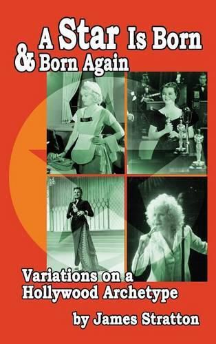 A Star Is Born and Born Again: Variations on a Hollywood Archetype (Hardback)