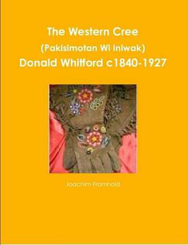 The Western Cree (Pakisimotan Wi Iniwak) - Donald Whitford C1840-1927