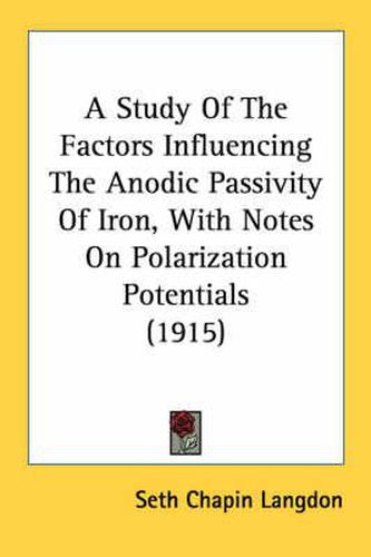 Cover image for A Study of the Factors Influencing the Anodic Passivity of Iron, with Notes on Polarization Potentials (1915)