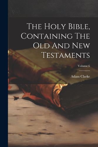 Cover image for The Holy Bible, Containing The Old And New Testaments; Volume 6