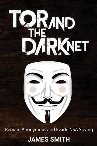 Tor and The Dark Net: Remain Anonymous and Evade NSA Spying