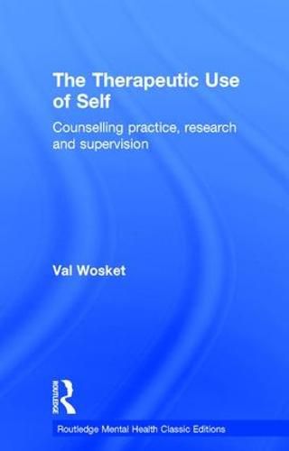 Cover image for The Therapeutic Use of Self: Counselling practice, research and supervision