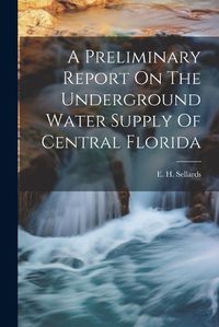 Cover image for A Preliminary Report On The Underground Water Supply Of Central Florida