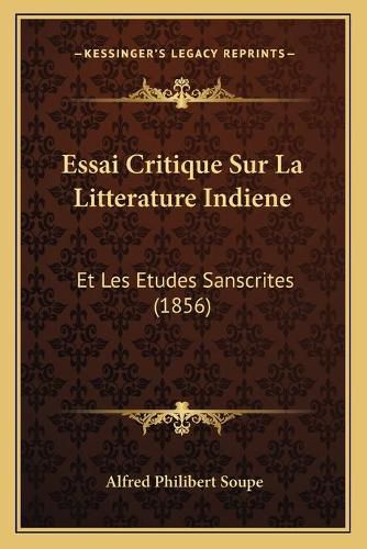 Essai Critique Sur La Litterature Indiene: Et Les Etudes Sanscrites (1856)