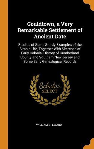 Cover image for Gouldtown, a Very Remarkable Settlement of Ancient Date: Studies of Some Sturdy Examples of the Simple Life, Together with Sketches of Early Colonial History of Cumberland County and Southern New Jersey and Some Early Genealogical Records